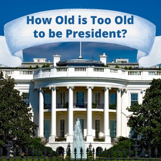 How Old is Too Old to be President of the United States?