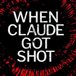 44: When Claude got Shot