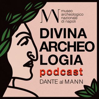 Divina Archeologia podcast: Dante al MANN