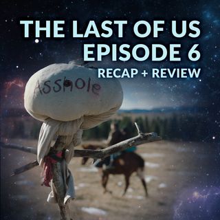 The Last of Us Episode 6 Recap Breakdown Review
