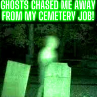 Ghosts Chased Me Away From My Cemetery Job!