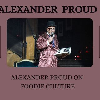 Alexander Proud on Foodie Culture