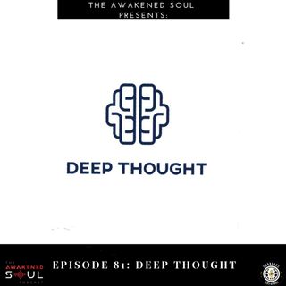 The Awakened Soul Podcast Episode 81: Deep Thought