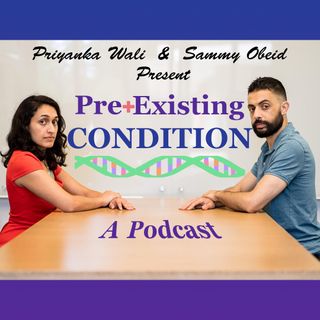 PreExisting Condition with Priyanka Wali and Sammy Obeid