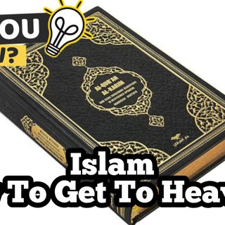 Islam / How To Get To Heaven!
