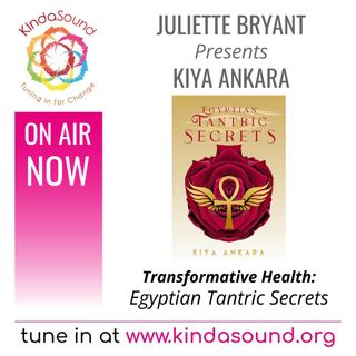 Egyptian Tantric Secrets | Special Guest Kiya Ankara on Transformative Health with Juliette Bryant