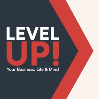 Level Up! Your Business, Life & Mind