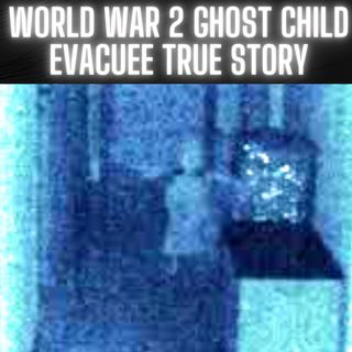 TRUE World War 2 Child Evacuee Ghost Story