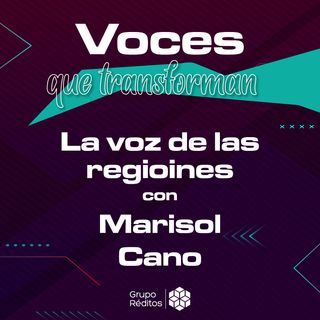 #3 La voz de las regiones | Voces que transforman