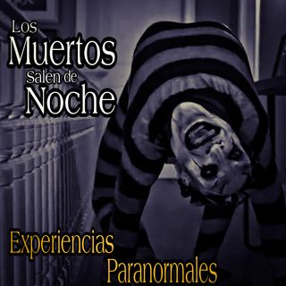 Los Muertos Salen de Noche / Recopilación de Experiencias Paranormales