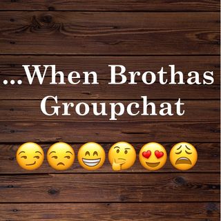 ...When Brothas Groupchat