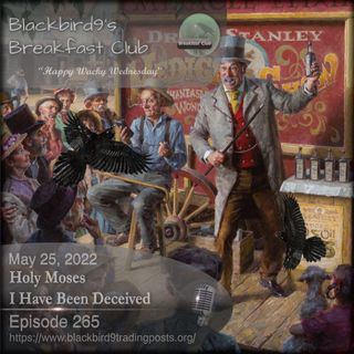 Holy Moses I Have Been Deceived - Blackbird9 Podcast