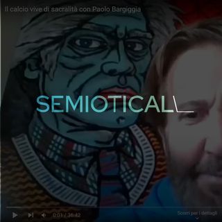 Semioticall - Il calcio vive di sacralità con Paolo Bargiggia