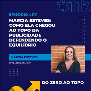 #117 - Marcia Esteves: ela chegou ao topo da publicidade defendendo o equilíbrio
