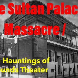 Ep. 06 - The Sultan Palace Massacre / The Haunting of Mounds Theater