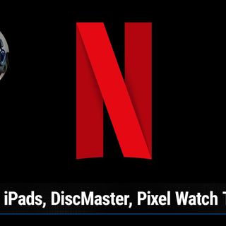 TNW 257: Netflix Reinvents Itself - New iPads, DiscMaster, Pixel Watch Teardown
