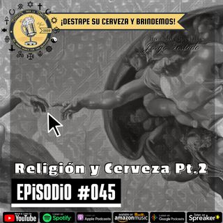 Episodio 045 - Pt. 2, “Religión y cerveza”