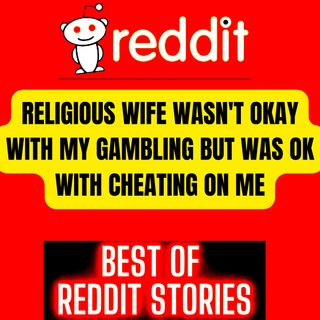 Religious Wife Wasn't Okay With My Gambling But Was Ok With Cheating On Me