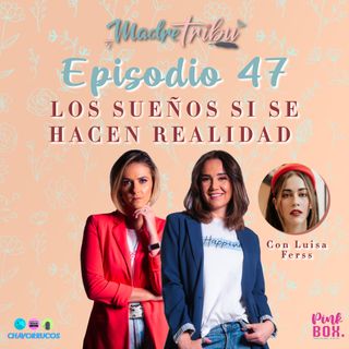 Ep 47 Los sueños si se hacen realidad con Luisa Ferss