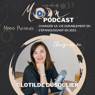 #MoonPreneur - Changer sa vie durablement en s'épanouissant en 2023 avec Clotilde Dusoulier