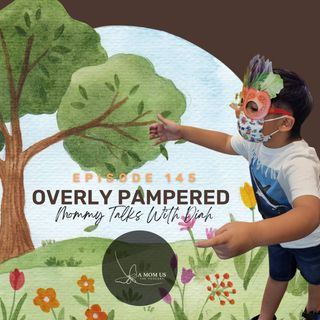 Episode 145: Mommy Talks With Diah- Overly Pampered