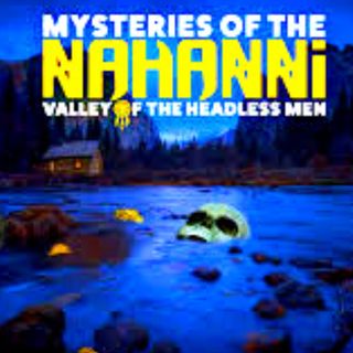Valley of Headless Men: Mysterious Decapitations in Canada’s Nahanni Valley