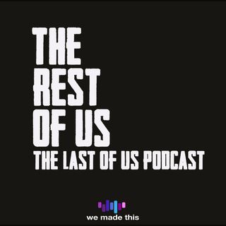 The Rest of Us: The Last of Us Podcast