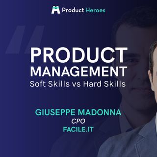 Product Management e Product Manager: hard skill VS soft skill - con Giuseppe Madonna, CPO @Facile.it