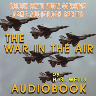 GSMC Audiobook Series: The War in the Air Episode 31: Chapter 4, Parts 6-9