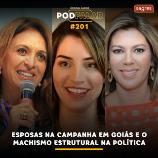 PodFalar #201: Esposas na campanha em Goiás e o machismo estrutural na política