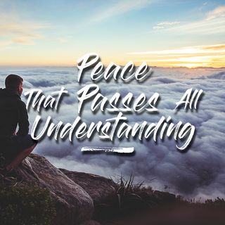 The Peace That Passes All Understanding.
