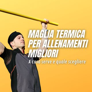 Maglia termica, a cosa serve e quale scegliere