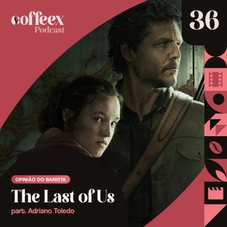 The Last of Us (1ª Temporada) | Opinião do Barista #36