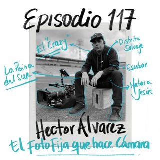 EP117: El foto fija que hace cámara con Héctor "El Crazy" Álvarez