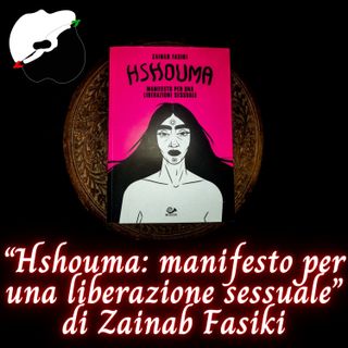 “Hshouma: manifesto per una liberazione sessuale” di Zainab Fasiki