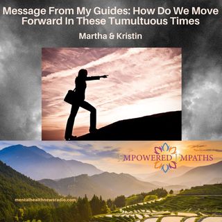Message From My Guides: How Do We Move Forward In These Tumultuous Times