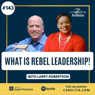 143: Larry Robertson | What is Rebel Leadership!