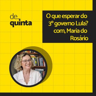 De Quinta ep.91: O que esperar do 3° governo Lula, com Maria do Rosário