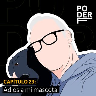Ep. 23 Adiós a mi mascota