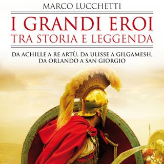Marco Lucchetti "I grandi eroi tra storia e leggenda"