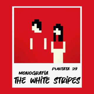 Puntata 29 - Monografia The White Stripes