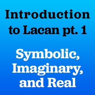 LACAN Part 1: Imaginary, Symbolic, and Real. Feat. The Dangerous Maybe