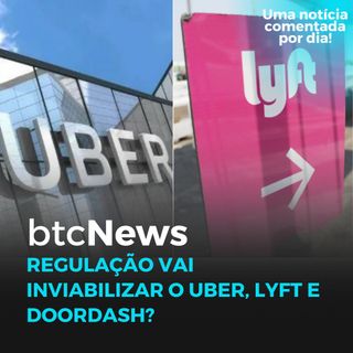 BTC News - Regulação vai inviabilizar o Uber, Lyft e Doordash?