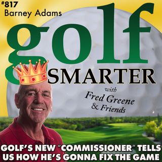 Barney Adams has Just Been Named Golf’s New Commissioner”…by me! Here’s How He’s Gonna Fix The Game
