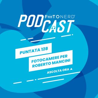 ep.128: Fotocamere per Roberto Mancini