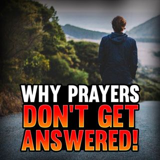 Episode 103 - 5 Reasons Prayers Don't Get Answered