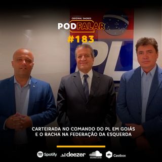 PodFalar #183 | Carteirada no comando do PL em Goiás e o racha na federação de esquerda