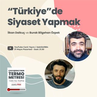 "Türkiye"de Siyaset Yapmak | Çavuşesku'nun Termometresi #61