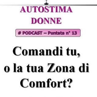 Autostima Donne - puntata 13 - Comandi tu, o la tua zona di comfort?