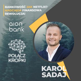Karol Sadaj w #PołączKropki-AION Bank zmienia oblicze bankowości